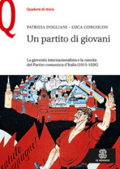 Un partito di giovani. La gioventù internazionalista e la nascita del Partito comunista d Italia (1915-1926)