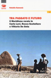 Tra passato e futuro. Il Meridione rurale in Carlo Levi, Rocco Scotellaro e Vittorio De Seta