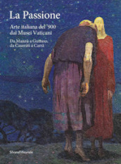 La passione. Arte italiana del  900 dai Musei Vaticani. Da Manzù a Guttuso, da Casorati a Carrà. Ediz. illustrata