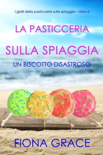 La pasticceria sulla spiaggia: Un biscotto disastroso (I gialli della pasticceria sulla spiaggia  Libro 6)