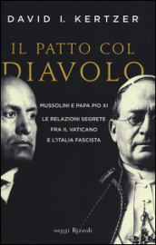 Il patto col diavolo. Mussolini e papa Pio XI. Le relazioni segrete fra il Vaticano e l Italia fascista