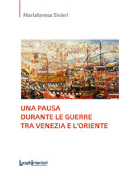 Una pausa durante le guerre tra Venezia e l Oriente. Ediz. integrale