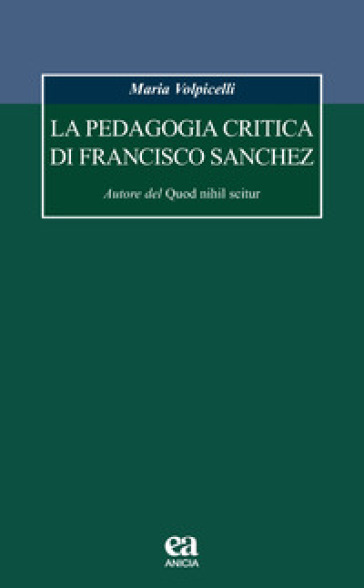 La pedagogia critica di Francisco Sanchez. Autore del Quod nihil scitur