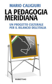 La pedagogia meridiana. Un progetto culturale per il rilancio dell Italia