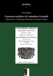 Il pensiero politico di Costantino Grimaldi. Inquisizione e conflitto giurisdizionale nel Regno di Napoli