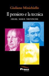 Il pensiero e la tecnica. Hegel Marx Nietzsche