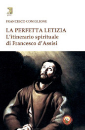 La perfetta letizia. L itinerario spirituale di Francesco d Assisi