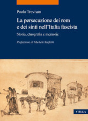 La persecuzione dei rom e dei sinti nell Italia fascista. Storia, etnografia e memorie