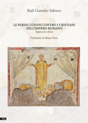 Le persecuzioni contro i cristiani nell impero romano. Approccio critico. Nuova ediz.