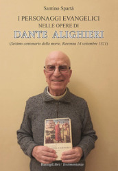 I personaggi evangelici nelle opere di Dante Alighieri. (Settimo centenario della morte, Ravenna 14 settembre 1321)
