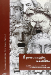 Il personaggio e la maschera. Atti del convegno internazionale di studi (Napoli-S. Maria Capua Vetere-Ercolano, 19-21 giugno 2003)