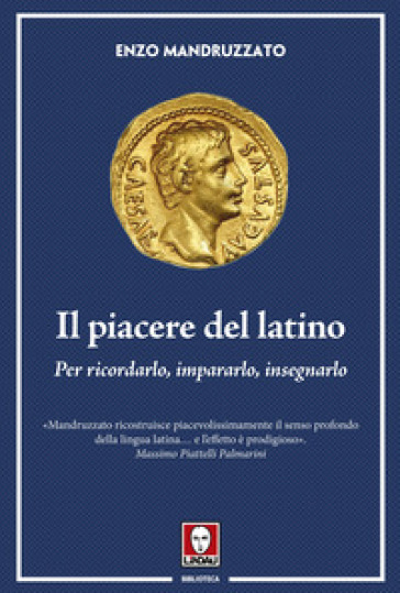 Il piacere del latino. Per ricordarlo, impararlo, insegnarlo