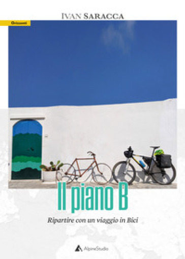 Il piano b. Ripartire con un viaggio in bici. Con Carta geografica ripiegata