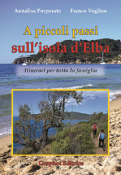 A piccoli passi sull Isola d Elba. Itinerari per tutta la famiglia