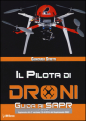 Il pilota di droni. Guida ai Sapr. Aggiornato alla 2ª versione (15/09/2015) del Regolamento ENAC