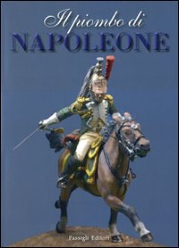 Il piombo di Napoleone. La Grande Armée nei soldatini della collezione Predieri