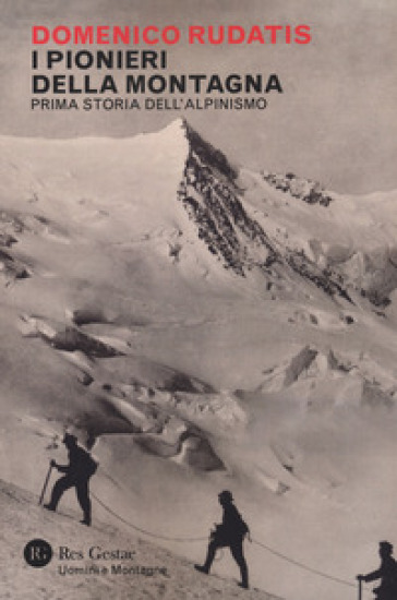 I pionieri della montagna. Prima storia dell'alpinismo