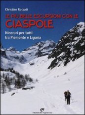 Le più belle escursioni con le ciaspole. Itinerari per tutti tra Piemonte e Liguria