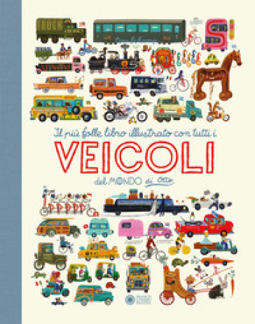 Il più folle e divertente libro illustrato con tutti i veicoli del mondo di Otto. Ediz. a colori