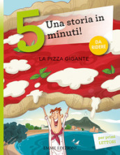 La pizza gigante. Una storia in 5 minuti! Ediz. a colori