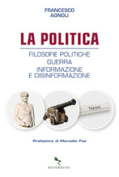 La politica. Filosofie politiche, guerra, informazione e disinformazione