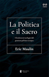La politica e il sacro. I fondamenti teologici del pensiero politico europeo