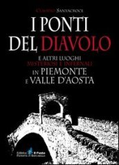 I ponti del diavolo e altri luoghi misteriosi e infernali in Piemonte e Valle d Aosta