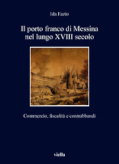 Il porto franco di Messina nel lungo XVIII secolo. Commercio, fiscalità e contrabbandi