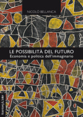 Le possibilità del futuro. Economia e politica dell immaginario