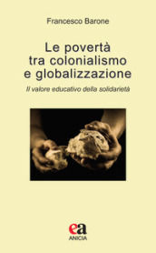 Le povertà tra colonialismo e globalizzazione. Il valore educativo della solidarietà