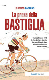 La presa della Bastiglia. Tour de France 1975: la fine dell era Merckx. La sconfitta più dura diventa un impresa da raccontare