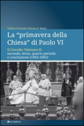 La «primavera della chiesa» di Paolo VI. Il Concilio Vaticano II: secondo, terzo, quarto periodo e conclusione (1963-1965)