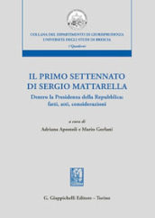 Il primo settennato di Sergio Mattarella. Dentro la Presidenza della Repubblica: fatti, atti, considerazioni