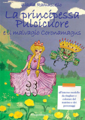 La principessa Pulcicuore e il malvagio Coronamagus. Ediz. illustrata