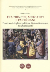 Fra principi, mercanti e partigiani. Francesco Aringhieri politico e diplomatico senese nel Quattrocento