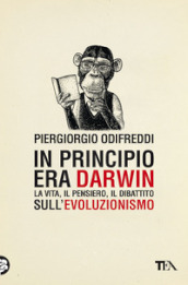 In principio era Darwin. La vita, il pensiero, il dibattito sull evoluzionismo