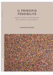 Il principio possibilità. Masse, potere e metamorfosi nell opera di Elias Canetti