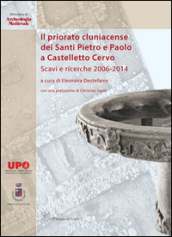 Il priorato cluniacense dei Santi Pietro e Paolo a Castelletto Cervo. Scavi e ricerche 2006-2014. Ediz. bilingue