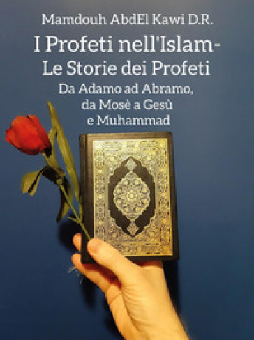 I profeti nell'Islam. Le storie dei profeti. Da Adamo ad Abramo, da Mosè a Gesù e Muhammad