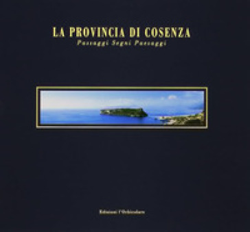 La provincia di Cosenza. Passaggi, segni, paesaggi. Ediz. italiana e inglese
