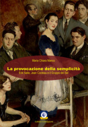 La provocazione della semplicità. Erik Satie, Jean Cocteau e il Gruppo dei Sei