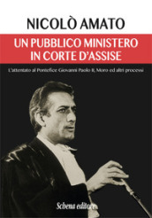 Un pubblico ministero in corte d assise. L attentato al pontefice Giovanni Paolo II. Moro ed altri processi