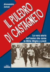 Il puledro di Castagneto. La vera storia dell uomo che corse la Mille Miglia a piedi