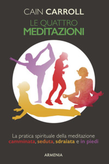 Le quattro meditazioni. La pratica spirituale della meditazione camminata, seduta, sdraiata e in piedi