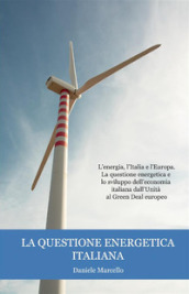 La questione energetica italiana. L energia, l Italia e l Europa. La questione energetica e lo sviluppo dell economia italiana dall Unità al Green Deal europeo