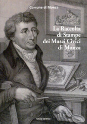 La raccolta di stampe dei musei civici di Monza. Ediz. illustrata