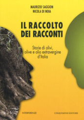 Il raccolto dei racconti. Storie di olivi, olive e olio extravergine d Italia