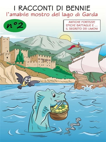 I racconti di Bennie, l'amabile mostro del lago di Garda - N. 2 - Antiche fortezze, epiche battaglie e il segreto dei limoni