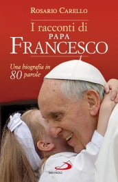 I racconti di Papa Francesco. Una biografia in 80 parole