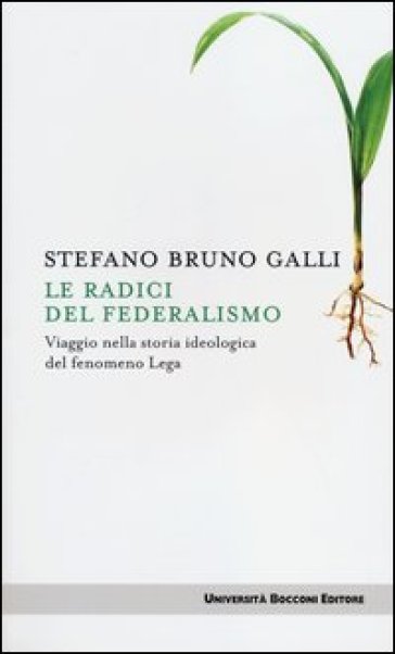 Le radici del federalismo. Viaggio nella storia ideologica del fenomeno Lega